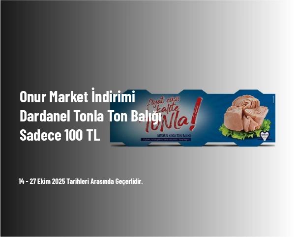 Onur Market İndirimi - Dardanel Tonla Ton Balığı Sadece 100 TL  Onur Market İndirimi - Dardanel Tonla Ton Balığı Sadece 100 TL