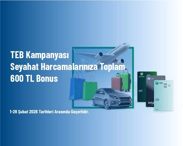TEB Kampanyası - Seyahat Harcamalarınıza Toplam 600 TL Bonus TEB Kampanyası - Seyahat Harcamalarınıza Toplam 600 TL Bonus