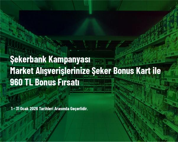 Şekerbank Kampanyası - Market Alışverişlerinize Şeker Bonus Kart ile 960 TL Bonus Fırsatı Şekerbank Kampanyası - Market Alışverişlerinize Şeker Bonus Kart ile 960 TL Bonus Fırsatı