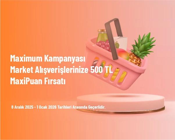 Maximum Kampanyası - Market Alışverişlerinize 500 TL MaxiPuan Fırsatı Maximum Kampanyası - Market Alışverişlerinize 500 TL MaxiPuan Fırsatı
