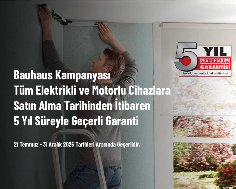 Bauhaus Kampanyası - Tüm Elektrikli ve Motorlu Cihazlara Satın Alma Tarihinden İtibaren 5 Yıl Süreyle Geçerli Garanti Bauhaus Kampanyası - Tüm Elektrikli ve Motorlu Cihazlara Satın Alma Tarihinden İtibaren 5 Yıl Süreyle Geçerli Garanti