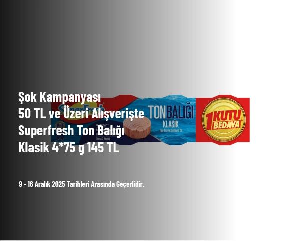 Şok Kampanyası - 50 TL ve Üzeri Alışverişte Superfresh Ton Balığı Klasik 4*75 g 145 TL Şok Kampanyası - 50 TL ve Üzeri Alışverişte Superfresh Ton Balığı Klasik 4*75 g 145 TL
