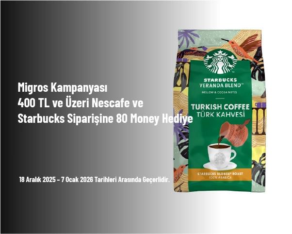 Migros Kampanyası - 400 TL ve Üzeri Nescafe ve Starbucks Siparişine 80 Money Hediye Migros Kampanyası - 400 TL ve Üzeri Nescafe ve Starbucks Siparişine 80 Money Hediye