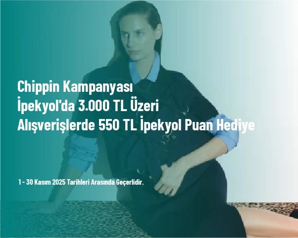 Chippin Kampanyası - İpekyol'da 3.000 TL Üzeri Alışverişlerde 550 TL İpekyol Puan Hediye Chippin Kampanyası - İpekyol'da 3.000 TL Üzeri Alışverişlerde 550 TL İpekyol Puan Hediye