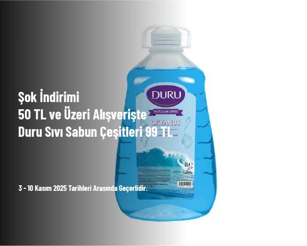 Şok İndirimi - 50 TL ve Üzeri Alışverişte Duru Sıvı Sabun Çeşitleri 99 TL Şok İndirimi - 50 TL ve Üzeri Alışverişte Duru Sıvı Sabun Çeşitleri 99 TL
