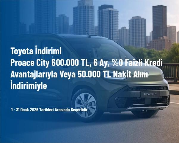 Toyota İndirimi - Proace City 600.000 TL, 6 Ay, %0 Faizli Kredi Avantajlarıyla veya 50.000 TL Nakit Alım İndirimiyle Toyota İndirimi - Proace City 600.000 TL, 6 Ay, %0 Faizli Kredi Avantajlarıyla veya 50.000 TL Nakit Alım İndirimiyle