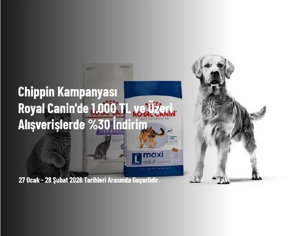 Chippin Kampanyası - Royal Canin'de 1.000 TL ve Üzeri Alışverişlerde %30 İndirim Chippin Kampanyası - Royal Canin'de 1.000 TL ve Üzeri Alışverişlerde %30 İndirim