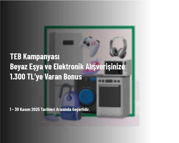 TEB Kampanyası - Beyaz Eşya ve Elektronik Alışverişinize 1.300 TL’ye Varan Bonus TEB Kampanyası - Beyaz Eşya ve Elektronik Alışverişinize 1.300 TL’ye Varan Bonus