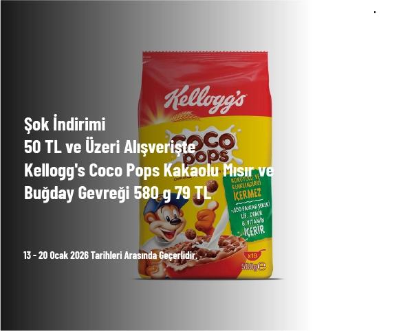 Şok İndirimi - 50 TL ve Üzeri Alışverişte Kellogg's Coco Pops Kakaolu Mısır ve Buğday Gevreği 580 g 79 TL Şok İndirimi - 50 TL ve Üzeri Alışverişte Kellogg's Coco Pops Kakaolu Mısır ve Buğday Gevreği 580 g 79 TL