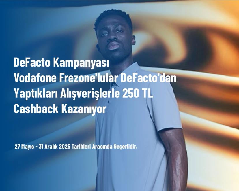 DeFacto Kampanyası - Vodafone Frezone'lular DeFacto'dan Yaptıkları Alışverişlerle 250 TL Cashback Kazanıyor DeFacto Kampanyası - Vodafone Frezone'lular DeFacto'dan Yaptıkları Alışverişlerle 250 TL Cashback Kazanıyor
