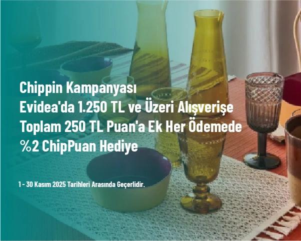Chippin Kampanyası - Evidea'da 1.250 TL ve Üzeri Alışverişe Toplam 250 TL Puan'a Ek Her Ödemede %2 ChipPuan Hediye Chippin Kampanyası - Evidea'da 1.250 TL ve Üzeri Alışverişe Toplam 250 TL Puan'a Ek Her Ödemede %2 ChipPuan Hediye