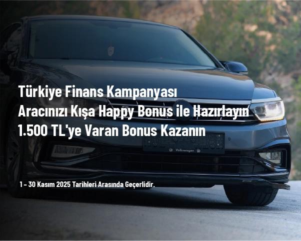 Türkiye Finans Kampanyası - Aracınızı Kışa Happy Bonus ile Hazırlayın 1.500 TL'ye Varan Bonus Kazanın Türkiye Finans Kampanyası - Aracınızı Kışa Happy Bonus ile Hazırlayın 1.500 TL'ye Varan Bonus Kazanın