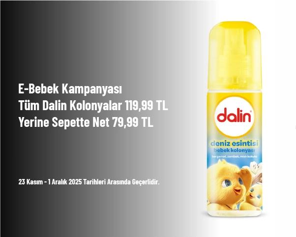 E-Bebek Kampanyası - Tüm Dalin Kolonyalar 119,99 TL Yerine Sepette Net 79,99 TL E-Bebek Kampanyası - Tüm Dalin Kolonyalar 119,99 TL Yerine Sepette Net 79,99 TL