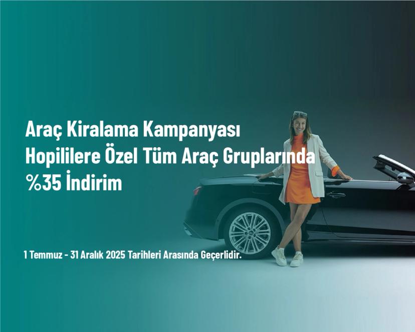 Araç Kiralama Kampanyası - Hopililere Özel Tüm Araç Gruplarında %35 İndirim Araç Kiralama Kampanyası - Hopililere Özel Tüm Araç Gruplarında %35 İndirim