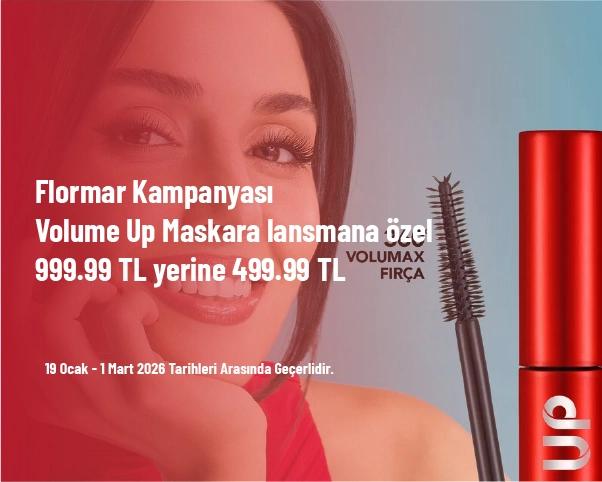 Flormar Kampanyası - Volume Up Maskara Lansmana Özel 999.99 TL Yerine 499.99 TL Flormar Kampanyası - Volume Up Maskara Lansmana Özel 999.99 TL Yerine 499.99 TL