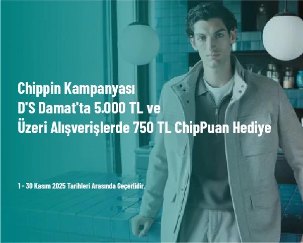 Chippin Kampanyası - D'S Damat'ta 5.000 TL ve Üzeri Alışverişlerde 750 TL ChipPuan Hediye Chippin Kampanyası - D'S Damat'ta 5.000 TL ve Üzeri Alışverişlerde 750 TL ChipPuan Hediye