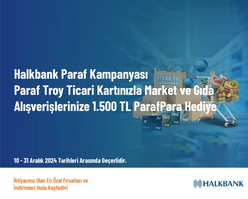 Halkbank Paraf Kampanyası - Paraf Troy Ticari Kartınızla Market ve Gıda Alışverişlerinize 1.500 TL ParafPara Hediye Halkbank Paraf Kampanyası - Paraf Troy Ticari Kartınızla Market ve Gıda Alışverişlerinize 1.500 TL ParafPara Hediye
