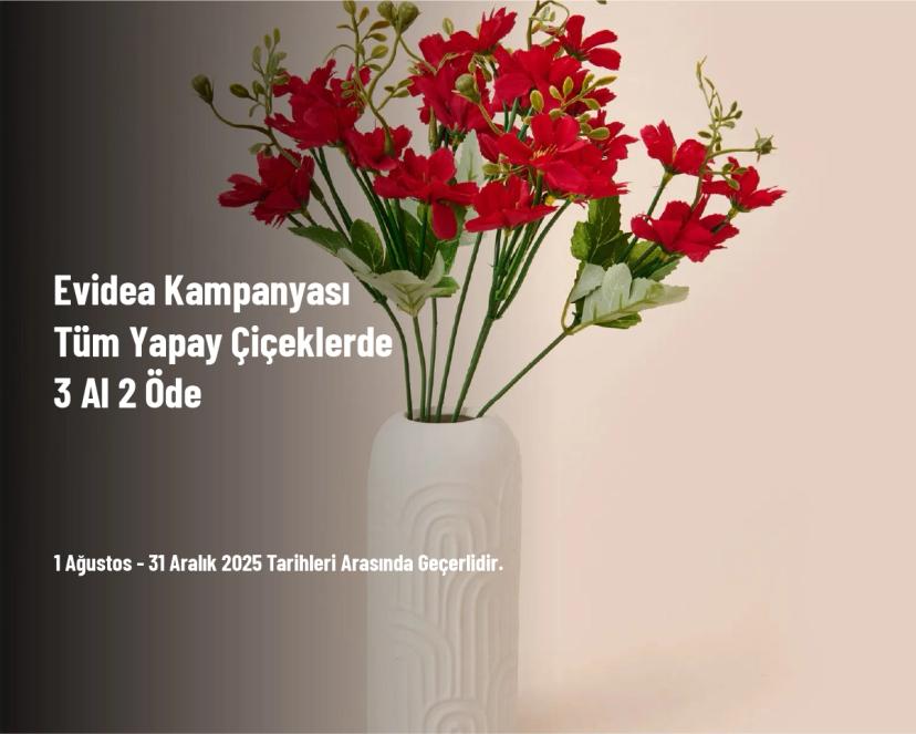 Evidea Kampanyası - Tüm Yapay Çiçeklerde 3 Al 2 Öde Evidea Kampanyası - Tüm Yapay Çiçeklerde 3 Al 2 Öde