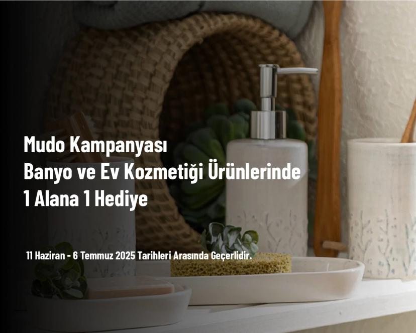Mudo Kampanyası - Banyo ve Ev Kozmetiği Ürünlerinde 1 Alana 1 Hediye Mudo Kampanyası - Banyo ve Ev Kozmetiği Ürünlerinde 1 Alana 1 Hediye