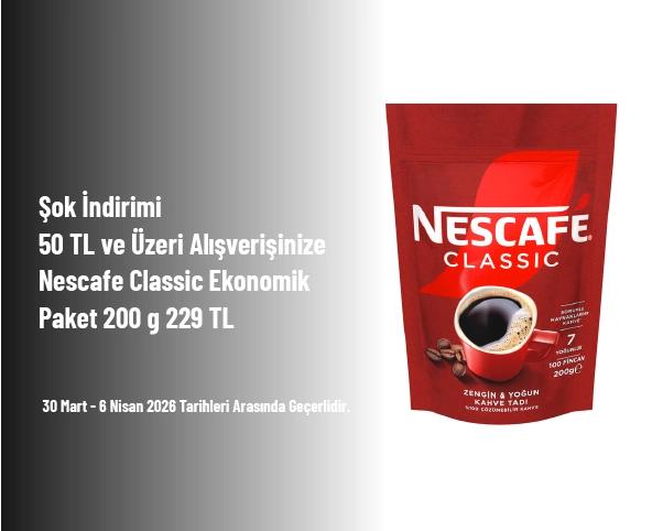 Şok İndirimi - 50 TL ve Üzeri Alışverişinize Nescafe Classic Ekonomik Paket 200 g 229 TL Şok İndirimi - 50 TL ve Üzeri Alışverişinize Nescafe Classic Ekonomik Paket 200 g 229 TL