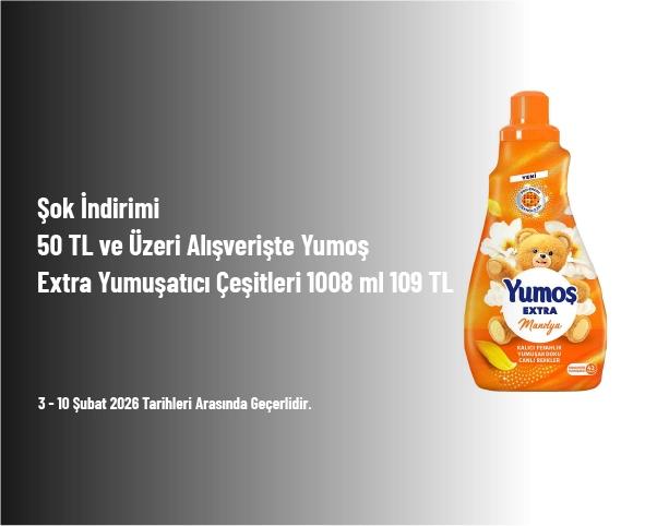 Şok İndirimi - 50 TL ve Üzeri Alışverişte Yumoş Extra Yumuşatıcı Çeşitleri 1008 ml 109 TL Şok İndirimi - 50 TL ve Üzeri Alışverişte Yumoş Extra Yumuşatıcı Çeşitleri 1008 ml 109 TL
