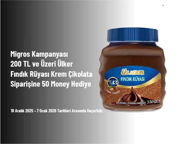 Migros Kampanyası - 200 TL ve Üzeri Ülker Fındık Rüyası Krem Çikolata Siparişine 50 Money Hediye Migros Kampanyası - 200 TL ve Üzeri Ülker Fındık Rüyası Krem Çikolata Siparişine 50 Money Hediye