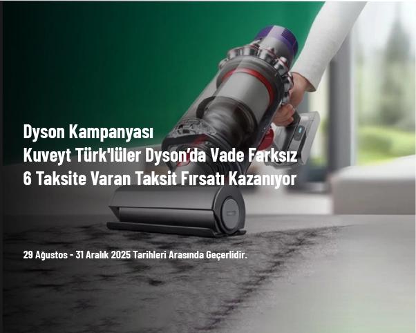 Dyson Kampanyası - Kuveyt Türk'lüler Dyson’da Vade Farksız 6 Taksite Varan Taksit Fırsatı Kazanıyor Dyson Kampanyası - Kuveyt Türk'lüler Dyson’da Vade Farksız 6 Taksite Varan Taksit Fırsatı Kazanıyor