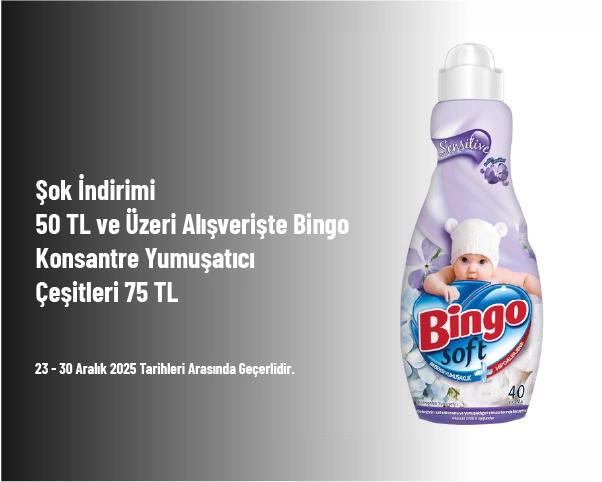 Şok İndirimi - 50 TL ve Üzeri Alışverişte Bingo Konsantre Yumuşatıcı Çeşitleri 75 TL Şok İndirimi - 50 TL ve Üzeri Alışverişte Bingo Konsantre Yumuşatıcı Çeşitleri 75 TL