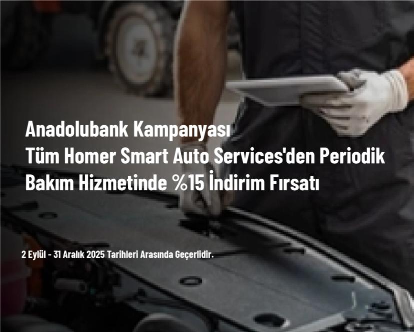 Anadolubank Kampanyası - Tüm Homer Smart Auto Services'den Periodik Bakım Hizmetinde %15 İndirim Fırsatı Anadolubank Kampanyası - Tüm Homer Smart Auto Services'den Periodik Bakım Hizmetinde %15 İndirim Fırsatı