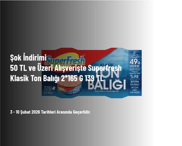 Şok İndirimi - 50 TL ve Üzeri Alışverişte Superfresh Klasik Ton Balığı 2*165 G 139 TL Şok İndirimi - 50 TL ve Üzeri Alışverişte Superfresh Klasik Ton Balığı 2*165 G 139 TL