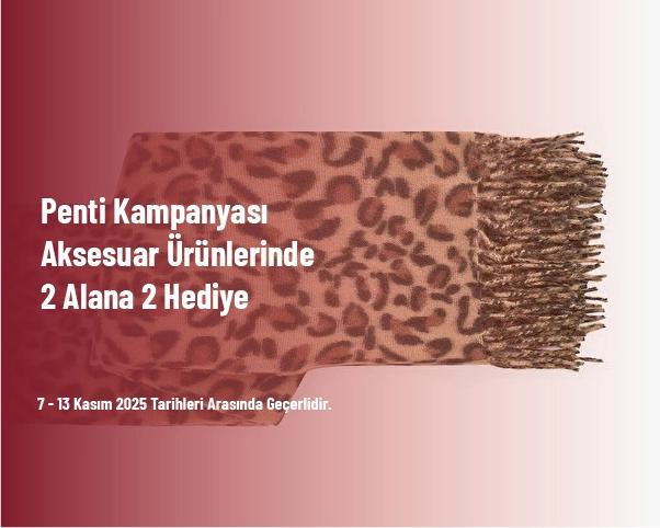Penti Kampanyası - Aksesuar Ürünlerinde 2 Alana 2 Hediye Penti Kampanyası - Aksesuar Ürünlerinde 2 Alana 2 Hediye