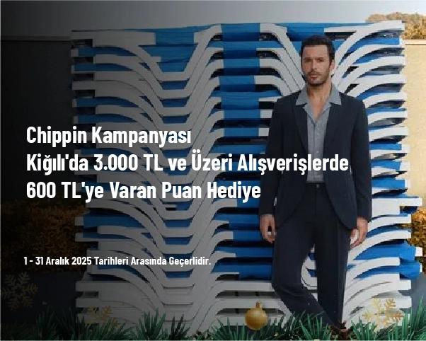 Chippin Kampanyası - Kiğılı'da 3.000 TL ve Üzeri Alışverişlerde 600 TL'ye Varan Puan Hediye Chippin Kampanyası - Kiğılı'da 3.000 TL ve Üzeri Alışverişlerde 600 TL'ye Varan Puan Hediye