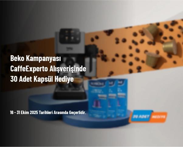 Beko Kampanyası - CaffeExperto Alışverişinde 30 Adet Kapsül Hediye Beko Kampanyası - CaffeExperto Alışverişinde 30 Adet Kapsül Hediye
