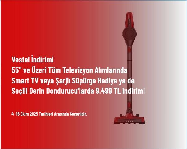 Vestel İndirimi - 55'' ve Üzeri Tüm Televizyon Alımlarında Smart TV veya Şarjlı Süpürge Hediye ya da Seçili Derin Dondurucu'larda 9.499 TL indirim! Vestel İndirimi - 55'' ve Üzeri Tüm Televizyon Alımlarında Smart TV veya Şarjlı Süpürge Hediye ya da Seçili Derin Dondurucu'larda 9.499 TL indirim!