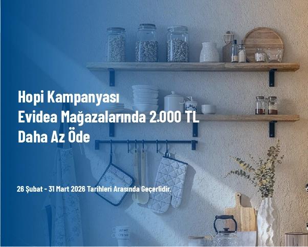 Hopi Kampanyası - Evidea Mağazalarında 2.000 TL Daha Az Öde Hopi Kampanyası - Evidea Mağazalarında 2.000 TL Daha Az Öde