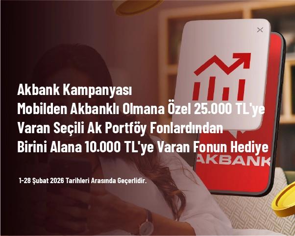 Akbank Kampanyası - Mobilden Akbanklı Olmana Özel 25.000 TL'ye Varan Seçili Ak Portföy Fonlardından Birini Alana 10.000 TL'ye Varan Fonun Hediye Akbank Kampanyası - Mobilden Akbanklı Olmana Özel 25.000 TL'ye Varan Seçili Ak Portföy Fonlardından Birini Alana 10.000 TL'ye Varan Fonun Hediye