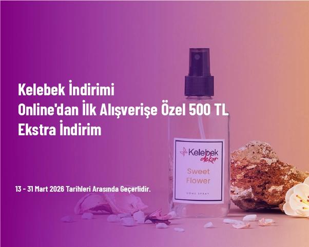Kelebek İndirimi - Online'dan İlk Alışverişe Özel 500 TL Ekstra İndirim Kelebek İndirimi - Online'dan İlk Alışverişe Özel 500 TL Ekstra İndirim
