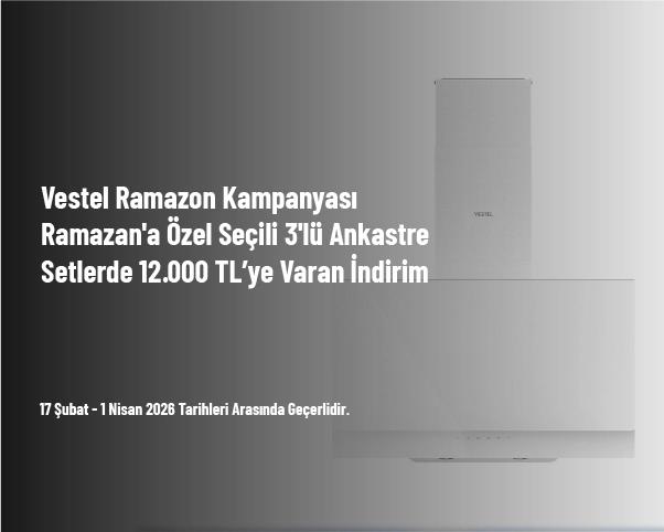 Vestel Ramazan Kampanyası - Ramazan'a Özel Seçili 3'lü Ankastre Setlerde 12.000 TL’ye Varan İndirim Vestel Ramazan Kampanyası - Ramazan'a Özel Seçili 3'lü Ankastre Setlerde 12.000 TL’ye Varan İndirim