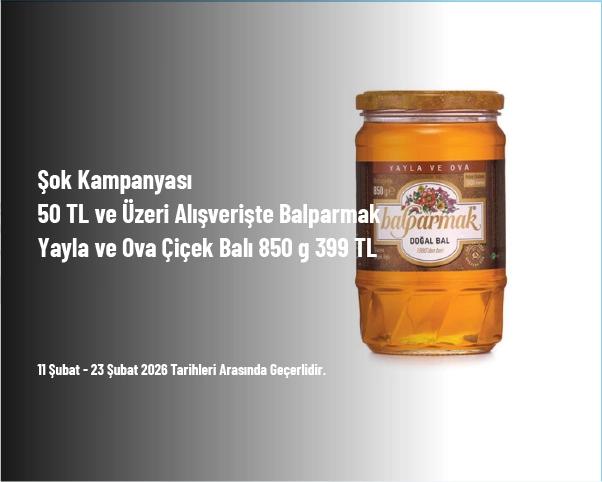 Şok Kampanyası - 50 TL ve Üzeri Alışverişte Balparmak Yayla ve Ova Çiçek Balı 850 g 399 TL Şok Kampanyası - 50 TL ve Üzeri Alışverişte Balparmak Yayla ve Ova Çiçek Balı 850 g 399 TL