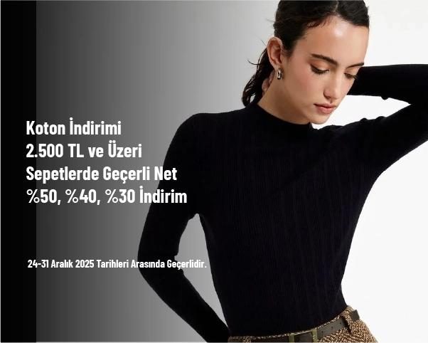 Koton İndirimi - 2.500 TL ve Üzeri Sepetlerde Geçerli Net %50, %40, %30 İndirim Koton İndirimi - 2.500 TL ve Üzeri Sepetlerde Geçerli Net %50, %40, %30 İndirim