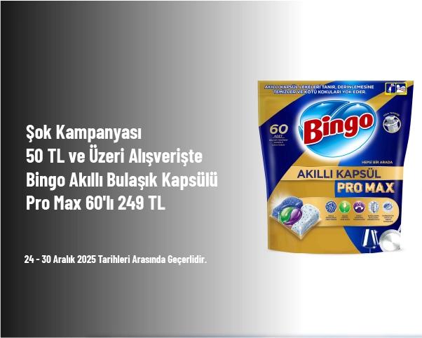 Şok Kampanyası - 50 TL ve Üzeri Alışverişte Bingo Akıllı Bulaşık Kapsülü Pro Max 60'lı 249 TL Şok Kampanyası - 50 TL ve Üzeri Alışverişte Bingo Akıllı Bulaşık Kapsülü Pro Max 60'lı 249 TL