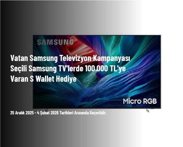 Vatan Samsung Televizyon Kampanyası - Seçili Samsung TV'lerde 100.000 TL'ye Varan S Wallet Hediye Vatan Samsung Televizyon Kampanyası - Seçili Samsung TV'lerde 100.000 TL'ye Varan S Wallet Hediye