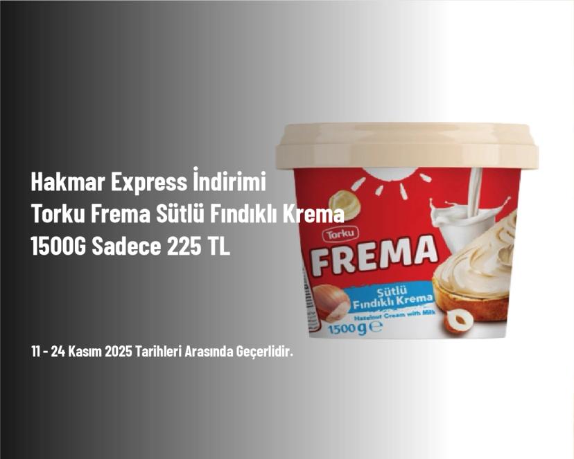 Hakmar Express İndirimi - Torku Frema Sütlü Fındıklı Krema 1500G Sadece 225 TL Hakmar Express İndirimi - Torku Frema Sütlü Fındıklı Krema 1500G Sadece 225 TL