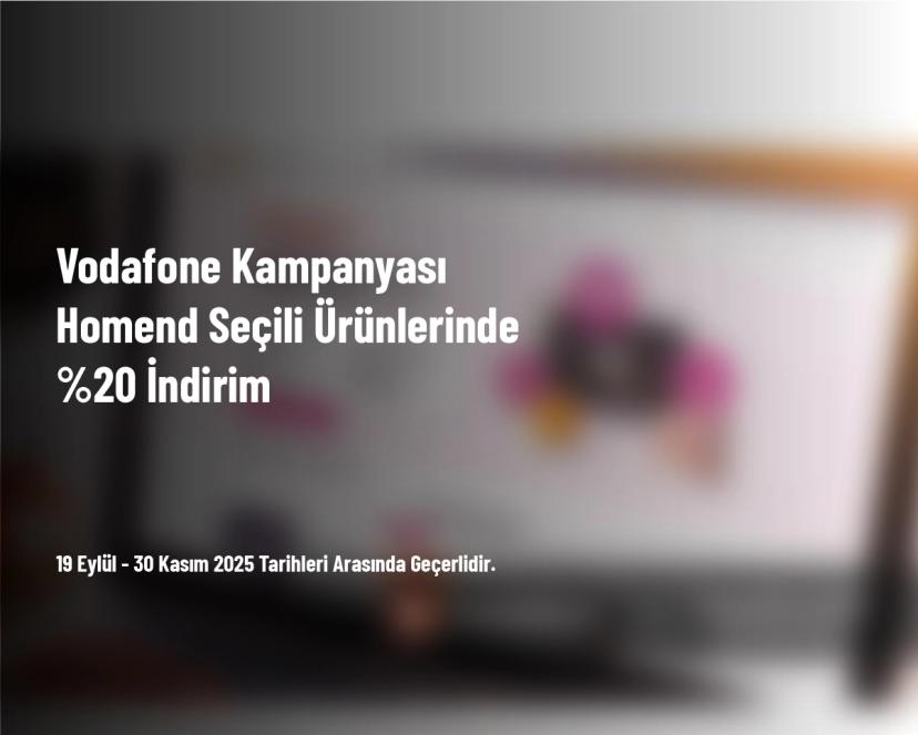Vodafone Kampanyası - Homend Seçili Ürünlerinde %20 İndirim Vodafone Kampanyası - Homend Seçili Ürünlerinde %20 İndirim