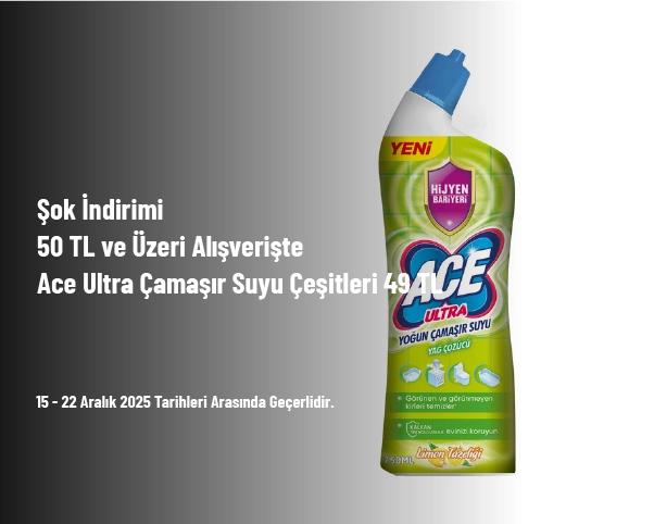Şok İndirimi - 50 TL ve Üzeri Alışverişte Ace Ultra Çamaşır Suyu Çeşitleri 49 TL Şok İndirimi - 50 TL ve Üzeri Alışverişte Ace Ultra Çamaşır Suyu Çeşitleri 49 TL