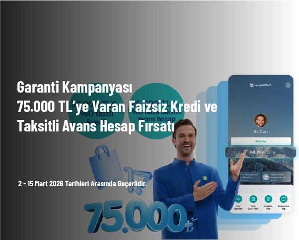 Garanti Kampanyası - 75.000 TL’ye Varan Faizsiz Kredi ve Taksitli Avans Hesap Fırsatı Garanti Kampanyası - 75.000 TL’ye Varan Faizsiz Kredi ve Taksitli Avans Hesap Fırsatı