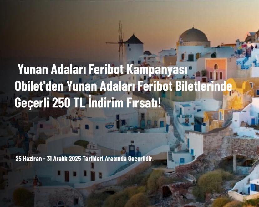 Yunan Adaları Feribot Kampanyası - Obilet'den Yunan Adaları Feribot Biletlerinde Geçerli 250 TL İndirim Fırsatı! Yunan Adaları Feribot Kampanyası - Obilet'den Yunan Adaları Feribot Biletlerinde Geçerli 250 TL İndirim Fırsatı!