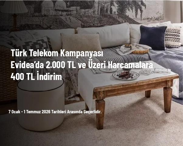 Türk Telekom Kampanyası - Evidea’da 2.000 TL ve Üzeri Harcamalara 400 TL İndirim Türk Telekom Kampanyası - Evidea’da 2.000 TL ve Üzeri Harcamalara 400 TL İndirim